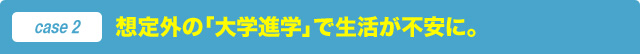 想定外の「大学進学」で生活が不安に。