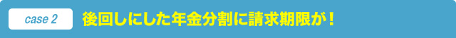 後回しにした年金分割に請求期限が！